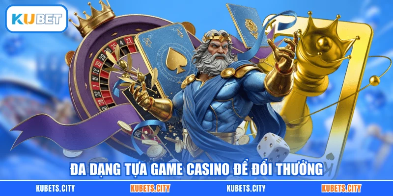 Đa dạng tựa game casino để đổi thưởng