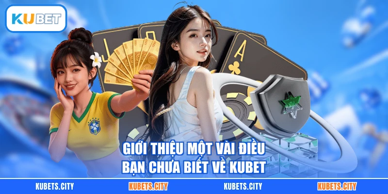 Giới thiệu một vài điều bạn chưa biết về KUBET
