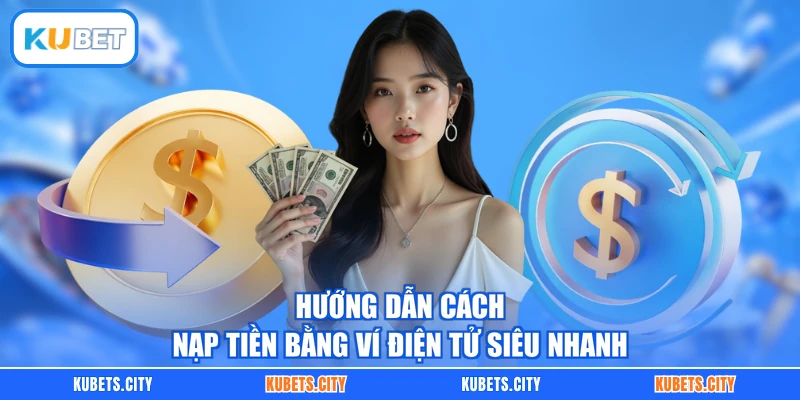 Hướng dẫn cách nạp tiền bằng ví điện tử siêu nhanh