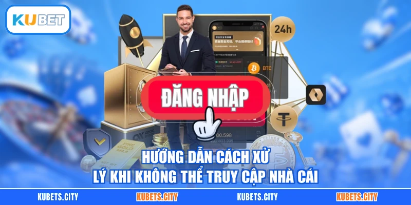 Hướng dẫn cách xử lý khi không thể truy cập nhà cái