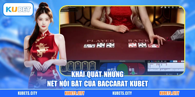 Khái quát những nét nổi bật của Baccarat KUBET