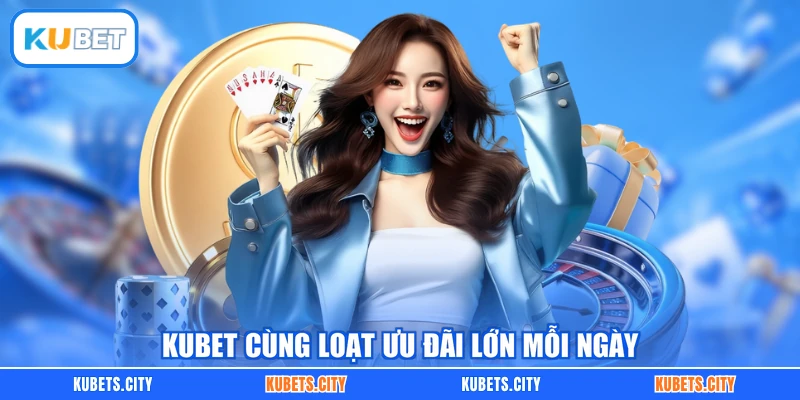 KUBET cùng loạt ưu đãi lớn mỗi ngày