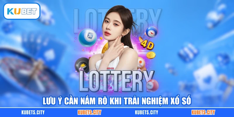Lưu ý cần nắm rõ khi trải nghiệm xổ số