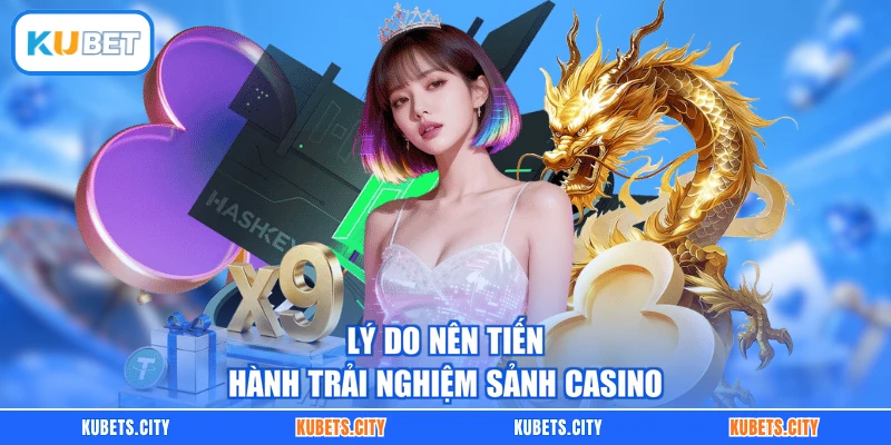 Lý do nên tiến hành trải nghiệm sảnh casino