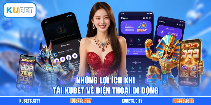 Những lợi ích khi tải KUBET về điện thoại di động
