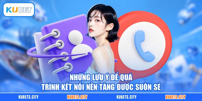 Những lưu ý để quá trình kết nối nền tảng được suôn sẻ