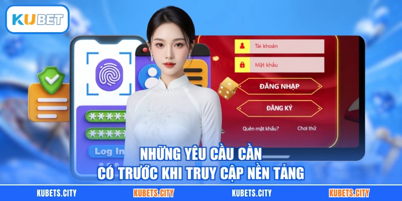 Những yêu cầu cần có trước khi truy cập nền tảng