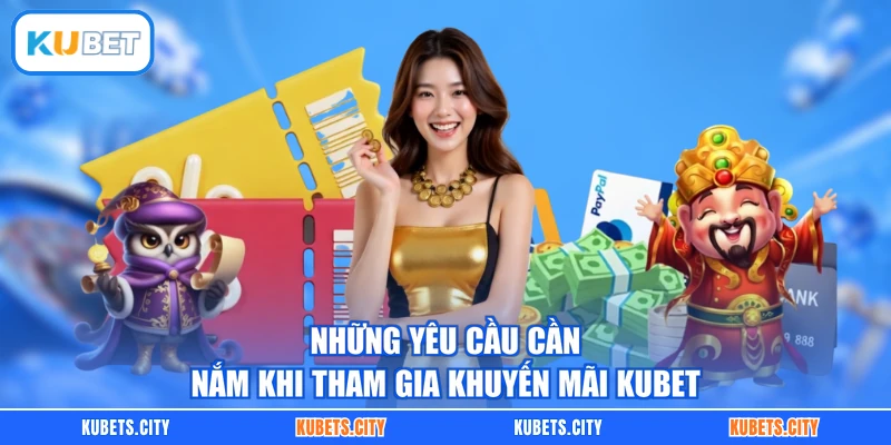 Những yêu cầu cần nắm khi tham gia khuyến mãi KUBET
