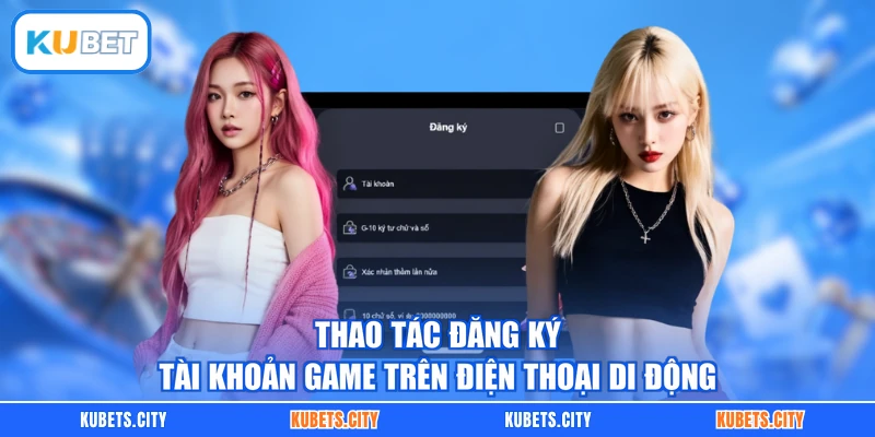 Thao tác đăng ký tài khoản game trên điện thoại di động