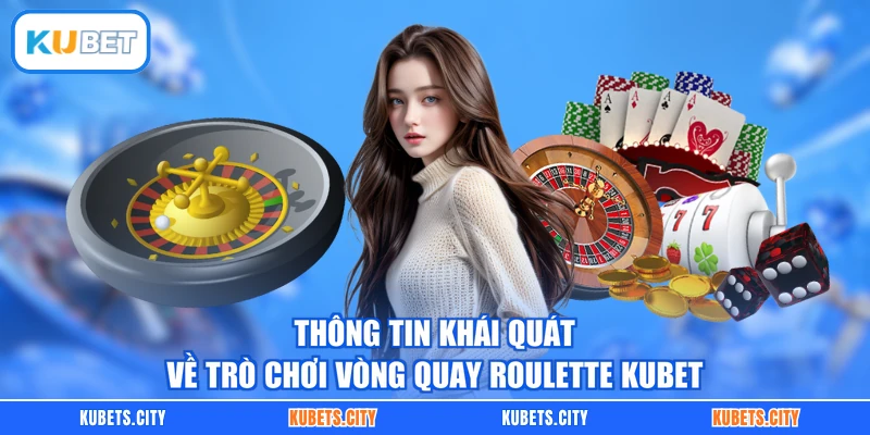 Thông tin khái quát về trò chơi vòng quay Roulette KUBET