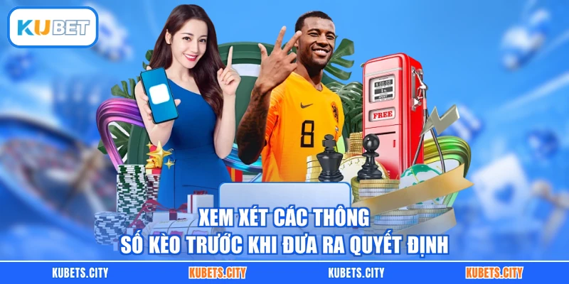 Xem xét các thông số kèo trước khi đưa ra quyết định